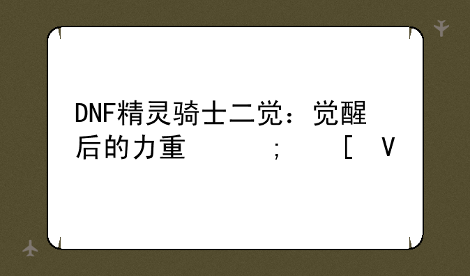 DNF精灵骑士二觉：觉醒后的力量与策略