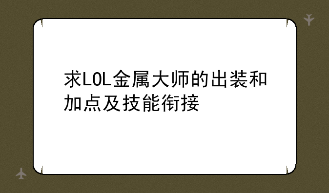 求LOL金属大师的出装和加点及技能衔接
