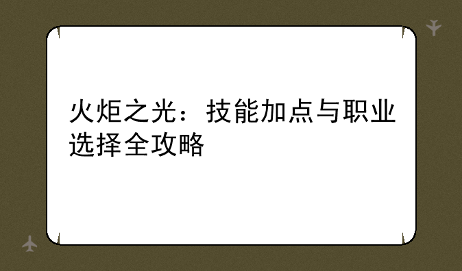 火炬之光：技能加点与职业选择全攻略