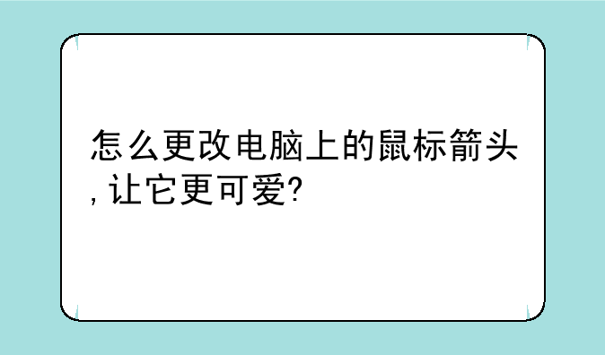 怎么更改电脑上的鼠标箭头,让它更可爱?