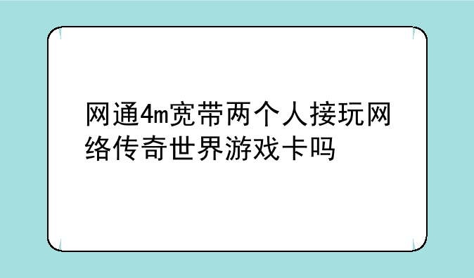 网通4m宽带两个人接玩网络传奇世界游戏卡吗