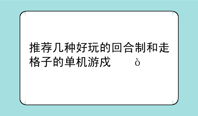 推荐几种好玩的回合制和走格子的单机游戏？