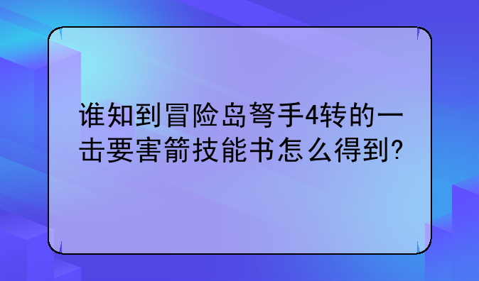 谁知到冒险岛弩手4转的一击要害箭技能书怎么得到?