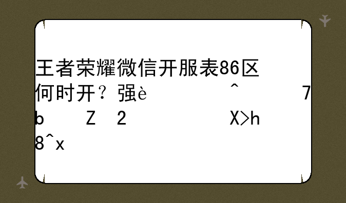 王者荣耀微信开服表86区何时开？强迫症不是新区没心情玩