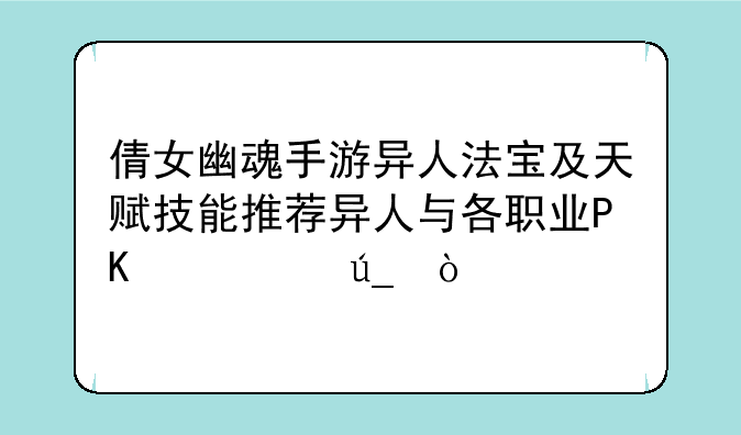 倩女幽魂手游异人法宝及天赋技能推荐异人与各职业P