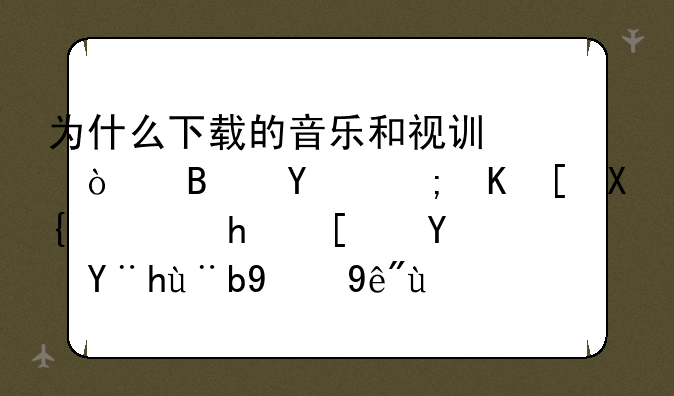 为什么下载的音乐和视讯开启后都会弹出选择开启档案的程式
