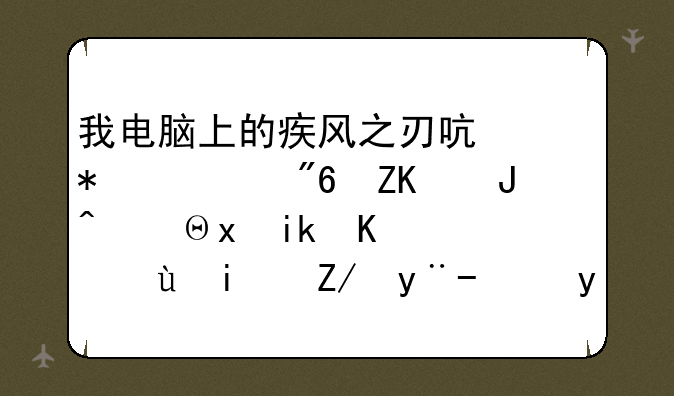 我电脑上的疾风之刃启动游戏失败，重新下载还是这样！求助
