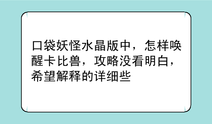 口袋妖怪水晶版中，怎样唤醒卡比兽，攻略没看明白，希望解释的详细些
