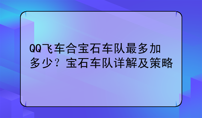QQ飞车合宝石车队最多加多少？宝石车队详解及策略