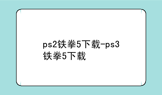 ps2铁拳5下载-ps3铁拳5下载