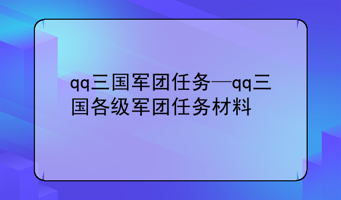qq三国军团任务—qq三国各级军团任务材料