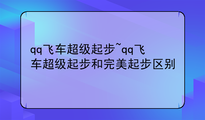 qq飞车超级起步~qq飞车超级起步和完美起步区别