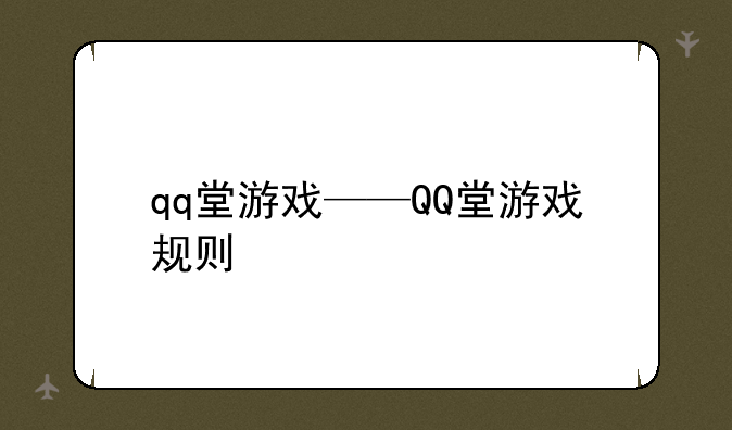 qq堂游戏——QQ堂游戏规则