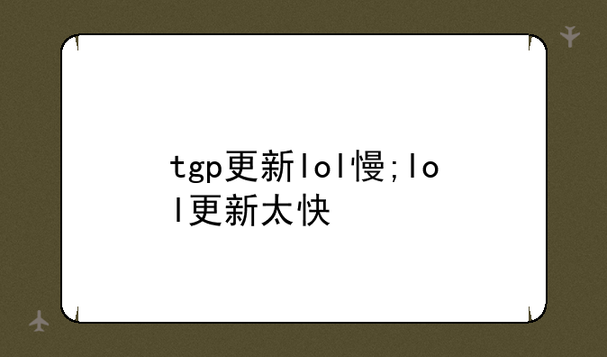 tgp更新lol慢;lol更新太快