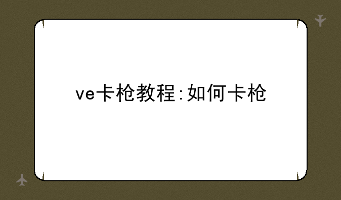 ve卡枪教程:如何卡枪