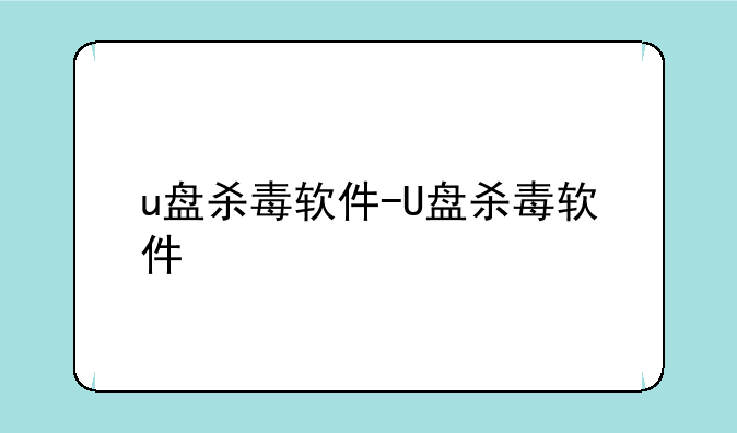u盘杀毒软件-U盘杀毒软件