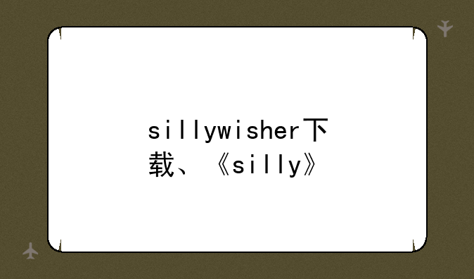 sillywisher下载、《silly》