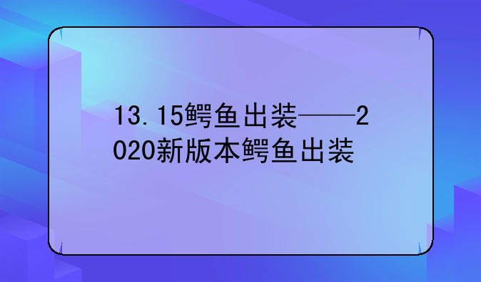 13.15鳄鱼出装——2020新版本鳄鱼出装