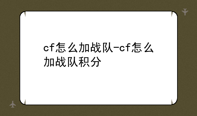 cf怎么加战队-cf怎么加战队积分