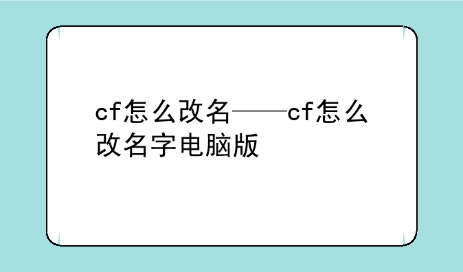 cf怎么改名——cf怎么改名字电脑版