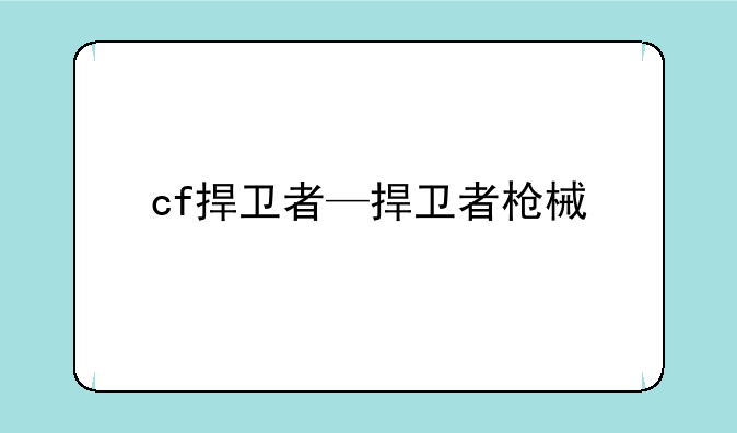 cf捍卫者—捍卫者枪械