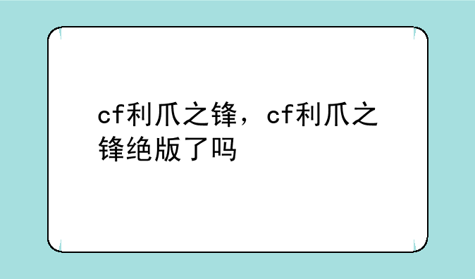 cf利爪之锋，cf利爪之锋绝版了吗