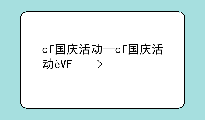 cf国庆活动—cf国庆活动返场
