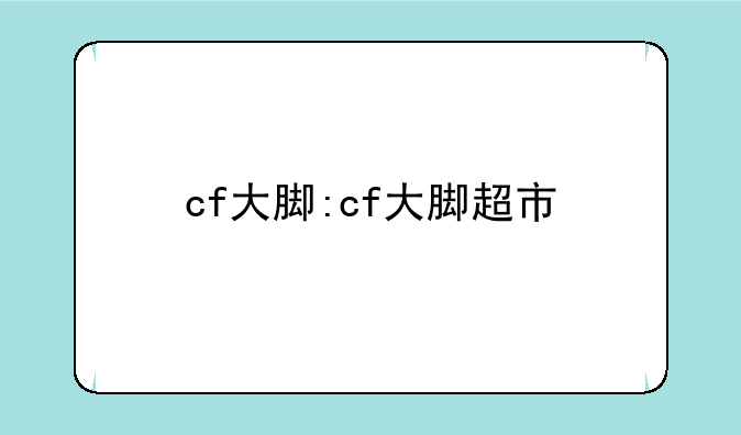 cf大脚:cf大脚超市