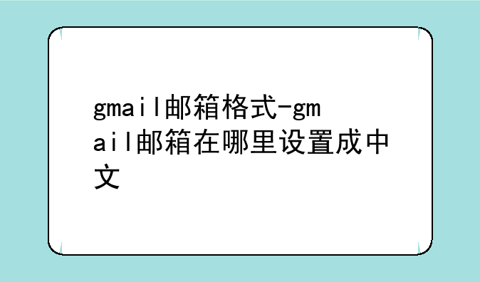 gmail邮箱格式-gmail邮箱在哪里设置成中文