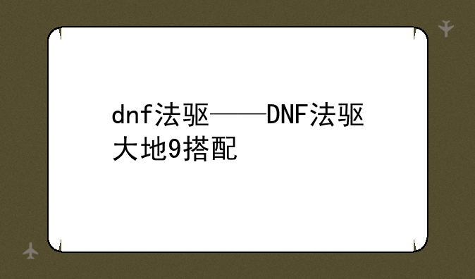 dnf法驱——DNF法驱大地9搭配
