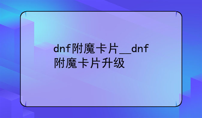 dnf附魔卡片__dnf附魔卡片升级