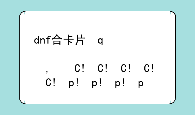 dnf合卡片，dnf合卡片在哪
