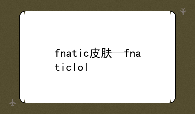fnatic皮肤—fnaticlol