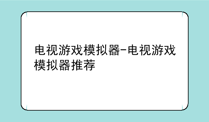 电视游戏模拟器-电视游戏模拟器推荐
