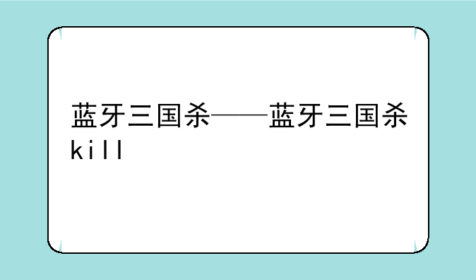 蓝牙三国杀——蓝牙三国杀kill