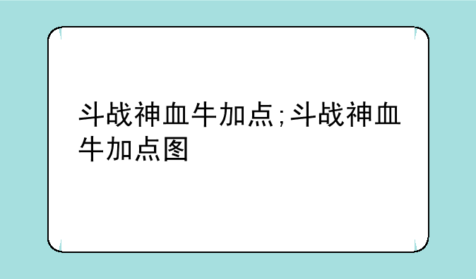 斗战神血牛加点;斗战神血牛加点图