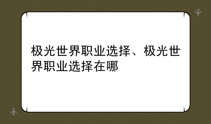 极光世界职业选择、极光世界职业选择在哪