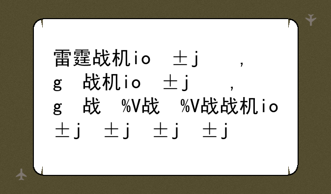 雷霆战机ios辅助——雷霆战机辅助无敌秒杀苹果