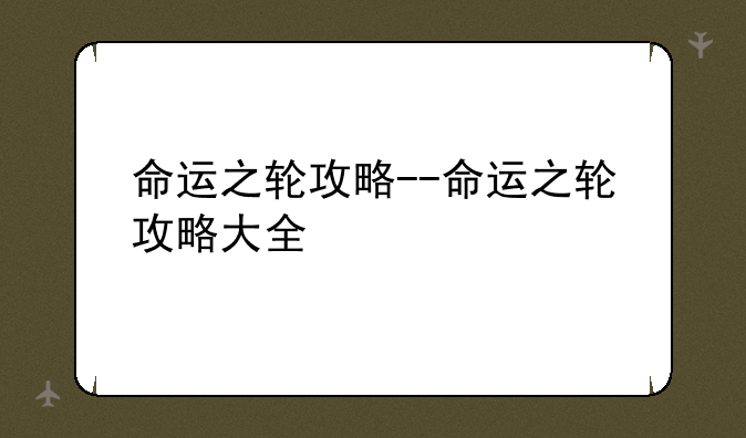 命运之轮攻略--命运之轮攻略大全