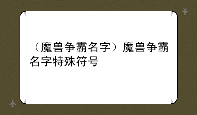 （魔兽争霸名字）魔兽争霸名字特殊符号