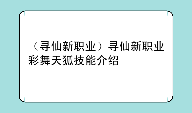 （寻仙新职业）寻仙新职业彩舞天狐技能介绍