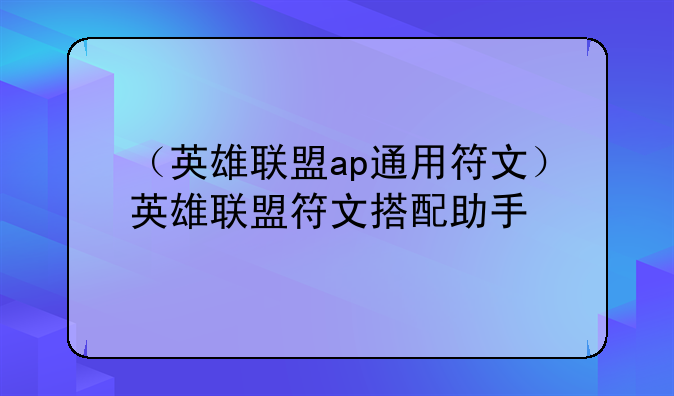 （英雄联盟ap通用符文）英雄联盟符文搭配助手