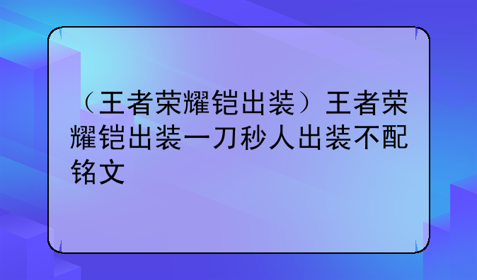 （王者荣耀铠出装）王者荣耀铠出装一刀秒人出装不配铭文