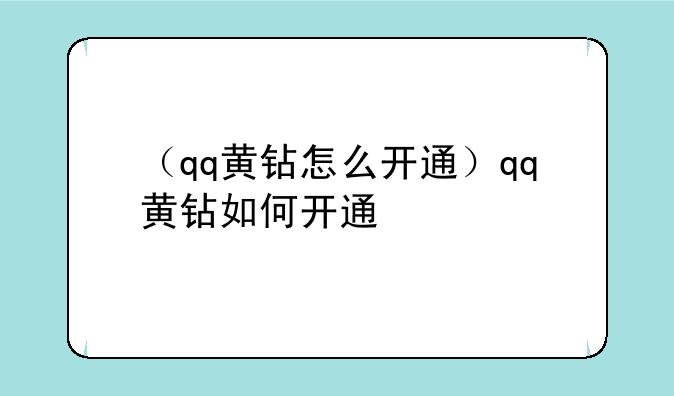 （qq黄钻怎么开通）qq黄钻如何开通