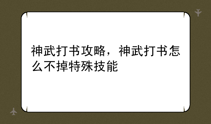 神武打书攻略，神武打书怎么不掉特殊技能