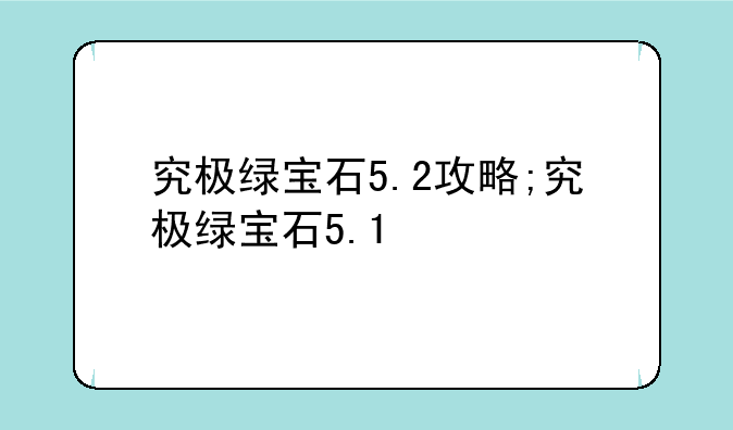 究极绿宝石5.2攻略;究极绿宝石5.1