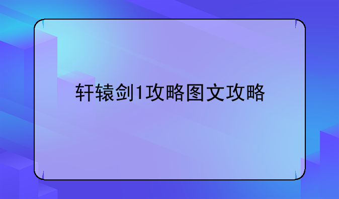 轩辕剑1攻略图文攻略