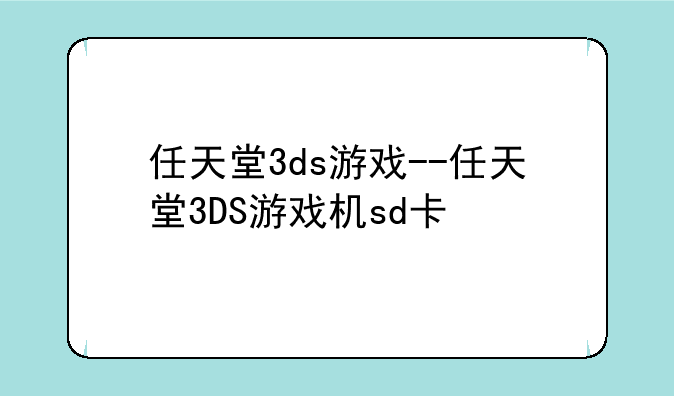 任天堂3ds游戏--任天堂3DS游戏机sd卡