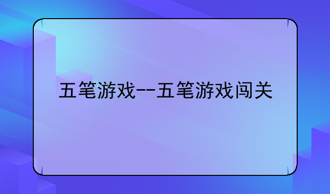 五笔游戏--五笔游戏闯关