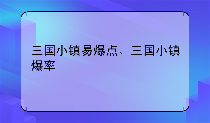 三国小镇易爆点、三国小镇爆率
